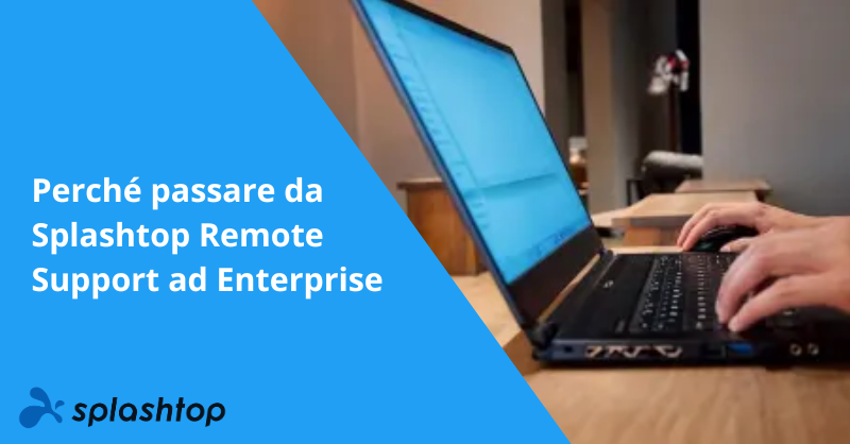 Perché passare da Splashtop Remote Support a Enterprise